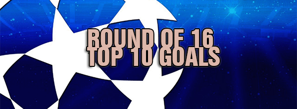 UCL Round of 16 top 10 goals